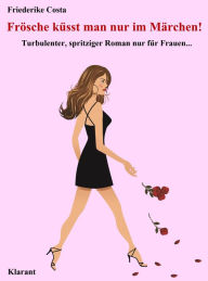Title: Frösche küsst man nur im Märchen! Turbulenter, spritziger Liebesroman nur für Frauen..., Author: Friederike Costa