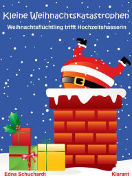 Title: Kleine Weihnachtskatastrophen. Turbulente, witzige Lovestory - Liebe, Leidenschaft und Eifersucht!, Author: Edna Schuchardt