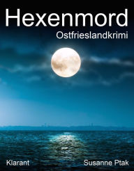 Title: Hexenmord. Ostfrieslandkrimi: Spannender Roman mit Lokalkolorit für Ostfriesland Fans!, Author: Susanne Ptak