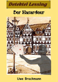 Title: Der Hasardeur. Detektei Lessing Kriminalserie, Band 19. Spannender Detektiv und Kriminalroman über Verbrechen, Mord, Intrigen und Verrat., Author: Uwe Brackmann