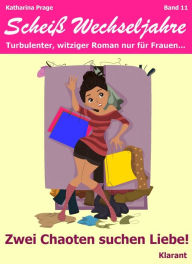 Title: Zwei Chaoten suchen Liebe! Scheiß Wechseljahre, Band 11. Turbulenter, witziger Liebesroman nur für Frauen..., Author: Katharina Prage