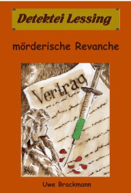 Title: Mörderische Revanche. Detektei Lessing Kriminalserie, Band 21.Spannender Detektiv und Kriminalroman über Verbrechen, Mord, Intrigen und Verrat., Author: Uwe Brackmann