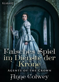 Title: Falsches Spiel im Dienste der Krone. Historischer Liebesroman, Author: Anne Colwey