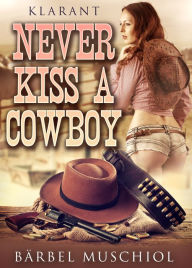 Title: Never kiss a cowboy. Erotischer Roman, Author: Bärbel Muschiol
