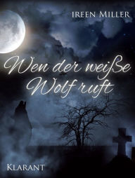 Title: Wen der weiße Wolf ruft. Romantikthriller, Author: Ireen Miller