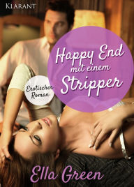 Title: Happy End mit einem Stripper. Erotischer Roman, Author: Ella Green