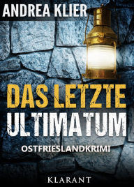 Title: Das letzte Ultimatum - Ostfrieslandkrimi. Spannender Roman mit Lokalkolorit für Ostfriesland Fans!, Author: Andrea Klier