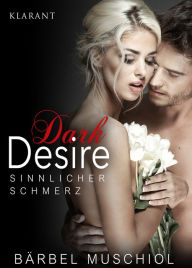 Title: Dark Desire - Sinnlicher Schmerz. Erotischer Roman, Author: Bärbel Muschiol