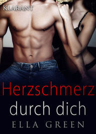 Title: Herzschmerz durch dich. Erotischer Roman, Author: Ella Green