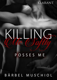 Title: Killing Me Softly. Posses Me, Author: Bärbel Muschiol