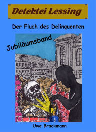 Title: Der Fluch des Delinquenten. Detektei Lessing Kriminalserie, Band 25. Spannender Detektiv und Kriminalroman über Verbrechen, Mord, Intrigen und Verrat., Author: Uwe Brackmann