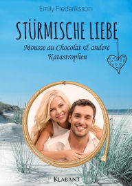 Title: Stürmische Liebe. Mousse au Chocolat und andere Katastrophen, Author: Druss Smith