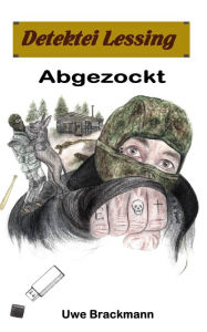 Title: Abgezockt: Detektei Lessing Kriminalserie, Band 33.Spannender Detektiv und Kriminalroman über Verbrechen, Mord, Intrigen und Verrat., Author: Uwe Brackmann