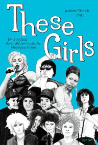 Title: These Girls: Ein Streifzug durch die feministische Musikgeschichte, Author: Juliane Streich