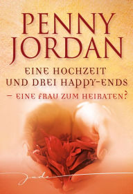 Title: Eine Frau zum Heiraten?: Eine Hochzeit und drei Happy-Ends, Author: Penny Jordan