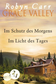 Title: Grace Valley: Im Schutz des Morgens / Im Licht des Tages (Band 1&2), Author: Robyn Carr