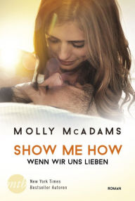 Title: Show Me How - Wenn wir uns lieben: New Adult Liebesroman, Author: Molly McAdams