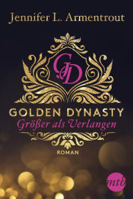 Title: Größer als Verlangen (Golden Dynasty, Teil 1), Author: Jennifer L. Armentrout