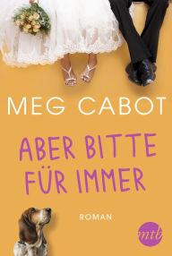 Title: Aber bitte für immer: Romantische Komödie, Author: Meg Cabot