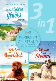 Title: Körbchen am Strand - drei bezaubernde Hundegeschichten (3in1), Author: Petra Schier