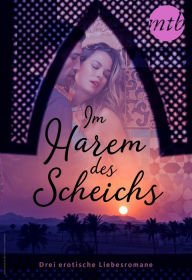 Title: Im Harem des Scheichs - drei erotische Liebesromane, Author: Marguerite Kaye