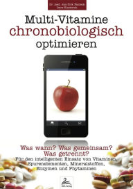 Title: Multi-Vitamine chronobiologisch optimieren: Für den intelligenten Einsatz von Vitaminen, Spurenelementen, Mineralstoffen, Enzymen und Phytaminen, Author: Imre Kusztrich