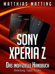 Title: Sony Xperia Z: Das inoffizielle Handbuch. Anleitung, Tipps, Tricks, Author: Matthias Matting