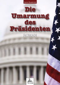 Title: Die Umarmung des Präsidenten, Author: Imre Kusztrich