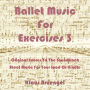 Ballet Music for Exercises 3: Original Scores to the Soundtrack Sheet Music for Your Ipad or Kindle