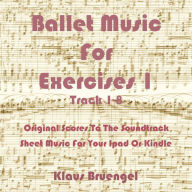 Title: Ballet Music For Exercises 1, Track 1-8: Original Scores to the Soundtrack Sheet Music for Your Ipad or Kindle, Author: Klaus Bruengel