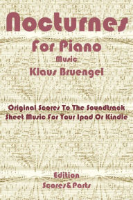 Title: Nocturnes for Piano: Original Scores to the Soundtrack Sheet Music for Your Ipad or Kindle - Edition Scores & Parts, Author: Klaus Bruengel