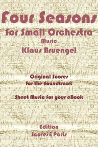 Title: Four Seasons for Small Orchestra Music: Original Scores to the Soundtrack - Sheet Music for Your eBook, Author: Klaus Bruengel