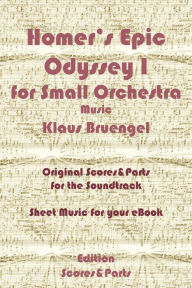 Title: Homer's Epic Odyssey I for Small Orchestra Music: Original Scores & Parts for the Soundtrack - Sheet Music for Your eBook, Author: Klaus Bruengel