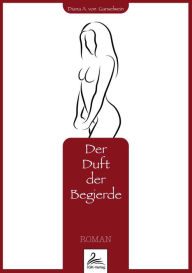 Title: Der Duft der Begierde, Author: Diana A. von Ganselwein