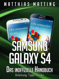 Title: Samsung Galaxy S4 - das inoffizielle Handbuch. Anleitung, Tipps, Tricks, Author: Matthias Matting