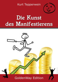 Title: Die Kunst des Manifestierens, Author: Kurt Tepperwein