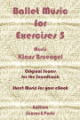 Ballet Music for Exercises 5: Original Scores to the Soundtrack - Sheet Music for Your eBook