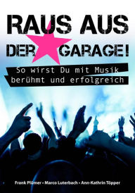 Title: Raus aus der Garage! So wirst Du mit Musik berühmt und erfolgreich, Author: Frank Plümer