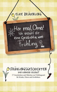 Title: Hör mal, Oma! Ich erzähle Dir eine Geschichte vom Frühling, Author: Elke Bräunling