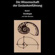 Title: Die Wissenschaft der Gedankenführung Band 1 - Grundlagen, Author: Felix Brocker