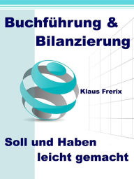Title: Buchführung & Bilanzierung - Soll und Haben leicht gemacht: Die wichtigsten Grundlagen für den Laien verständlich erklärt, Author: Klaus Frerix