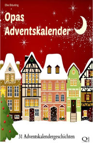 Title: Opas Adventskalender - 31 Adventskalendergeschichten: 31 Adventskalendergeschichten, Author: Elke Bräunling