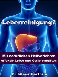 Title: Leberreinigung? - Mit natürlichen Heilverfahren effektiv Leber und Galle entgiften: Vergessen Sie Medikamente, Author: Dr. Klaus Bertram