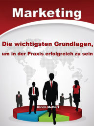 Title: Marketing - Die wichtigsten Grundlagen um in der Praxis erfolgreich zu sein, Author: Ulrich Meffert