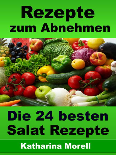 Rezepte zum Abnehmen - Die 24 besten Salat Rezepte mit Tipps zum Abnehmen: Fett verbrennen mit gesunder Ernährung