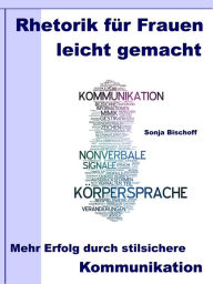 Title: Rhetorik für Frauen leicht gemacht - Mehr Erfolg durch stilsichere Kommunikation, Author: Sonja Bischoff