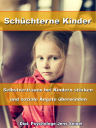Title: Schüchterne Kinder - Selbstvertrauen bei Kindern stärken und soziale Ängste überwinden, Author: Dipl. Psychologe Jens Seidel