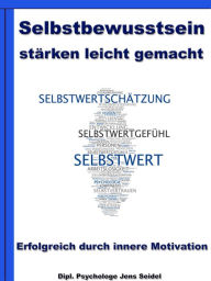 Title: Selbstbewusstsein stärken leicht gemacht - Erfolgreich durch innere Motivation, Author: Dipl. Psychologe Jens Seidel