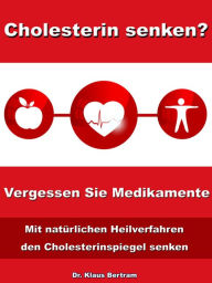 Title: Cholesterin senken? Vergessen Sie Medikamente: Mit natürlichen Heilverfahren den Cholesterinspiegel senken, Author: Dr. Klaus Bertram