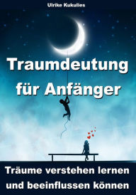 Title: Traumdeutung für Anfänger - Träume verstehen lernen und beeinflussen können, Author: Ulrike Kukulies